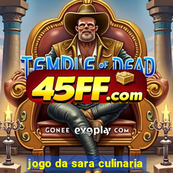 jogo da sara culinaria